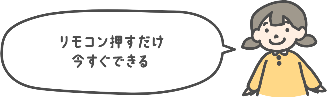 リモコン押すだけ今すぐできる