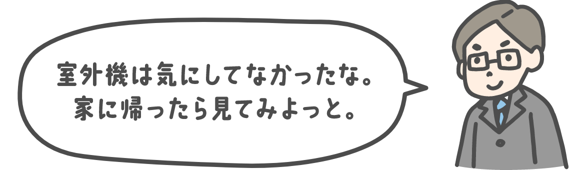 室外機は気にしてなかったな。家に帰ったら見てみよっと。