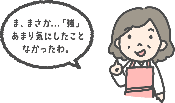 ま、まさか…「強」あまり気にしたことなかったわ。