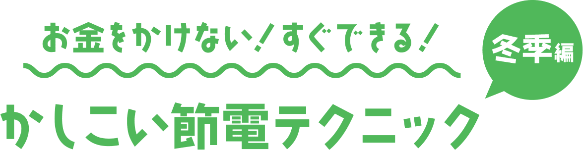 お金をかけない！すぐできる！かしこい節電テクニック 冬季編